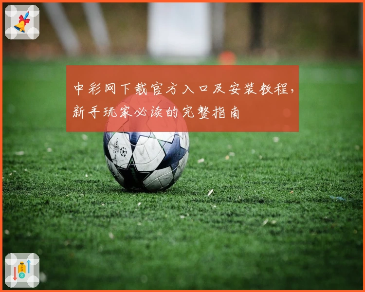 中彩网下载官方入口及安装教程，新手玩家必读的完整指南