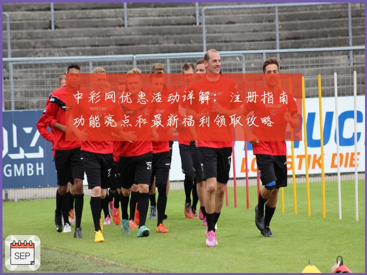 中彩网优惠活动详解：注册指南、功能亮点和最新福利领取攻略