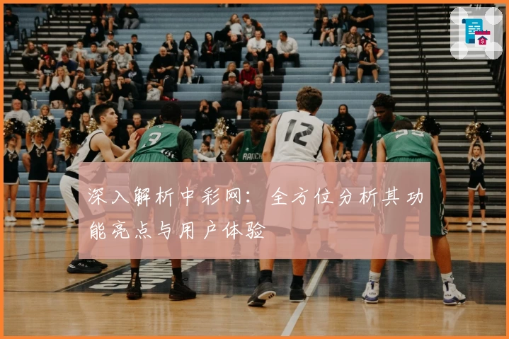 深入解析中彩网：全方位分析其功能亮点与用户体验